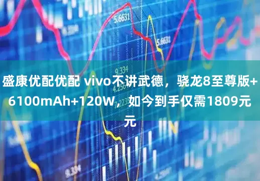 盛康优配优配 vivo不讲武德，骁龙8至尊版+6100mAh+120W，如今到手仅需1809元