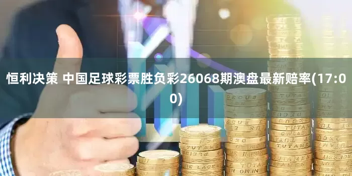 恒利决策 中国足球彩票胜负彩26068期澳盘最新赔率(17:00)